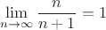 $$\lim_{n \to \infty}\frac{n}{n+1}=1$$