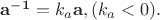 $\mathbf {a^{-1}}=k_a\mathbf {a},(k_a<0).$