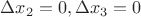 $\Delta x_2=0,\Delta x_3=0$