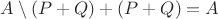 $A \setminus (P+Q)+(P+Q)=A$ $A \setminus (P+Q)+(P+Q)=A$