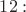$12:$