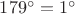 $179^{\circ}=1^{\circ}$