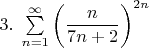 $3.\;\sum\limits_{n=1} ^\infty}\left(\dfrac{n}{7n+2}\right)^{2n}$