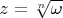 $z=\sqrt[n]{\omega}$
