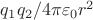 $q_1q_2/4\pi\varepsilon_0 r^2$