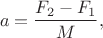 $$
a = \frac{F_2 - F_1}{M},
$$