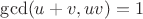 $\gcd(u+v,uv)=1$
