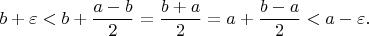 $$
b+\varepsilon<b+\frac{a-b}{2}=\frac{b+a}{2}=a+\frac{b-a}{2}<a-\varepsilon.
$$