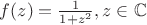 $f(z)=\frac{1}{1+z^2}, z \in \mathbb{C}$