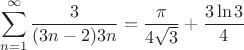 $$\sum\limits_{n = 1}^{\infty}\frac{3}{( 3n - 2) 3n}=\frac{\pi}{4 \sqrt 3} + \frac{3 \ln 3}{4}$$