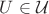 $U \in \mathcal{U}$