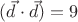 $(\vec{d} \cdot \vec{d}) =9$