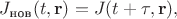 $J_{\text{нов}}(t, \mathbf{r})=J(t+\tau, \mathbf{r}),$