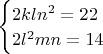 $\begin{cases}2kln^2=22 \\  2l^2mn=14\end{cases}$