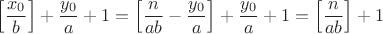 $\left[\dfrac{x_0}{b}\right]+\dfrac{y_0}{a}+1=\left[\dfrac{n}{ab}-\dfrac{y_0}{a}\right]+\dfrac{y_0}{a}\right+1=\left[\dfrac{n}{ab}\right]+1$