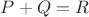 $P+Q=R$