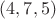 $ (4, 7, 5)$