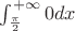$\int_{\frac{\pi}{2}}^{+\infty}0dx$