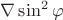 $\nabla\sin^{2}\varphi$
