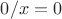 $0/x = 0$