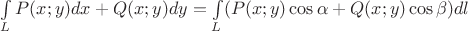 $\int\limits_{L}P(x;y)dx+Q(x;y)dy = \int\limits_{L}(P(x;y)\cos\alpha + Q(x;y)\cos\beta)dl$