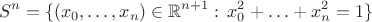 $$ S^n=\{(x_0,\ldots,x_n)\in\mathbb{R}^{n+1}:\,x_0^2+\ldots+x_n^2=1\} $$