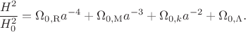 $$
\frac{H^2}{H_0^2} = \Omega_{0,\mathrm R} a^{-4} + \Omega_{0,\mathrm M} a^{-3} + \Omega_{0,k} a^{-2} + \Omega_{0,\Lambda}.
$$