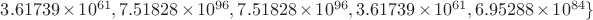 $ 3.61739 \times 10^{61}, 7.51828 \times 10^{96},     
 7.51828 \times 10^{96}, 3.61739 \times 10^{61}, 6.95288 \times 10^{84}\}
$