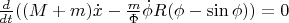 $\[\frac{d}{{dt}}((M + m)\dot x - \frac{m}{\Phi }\dot \phi R(\phi  - \sin \phi )) = 0\]$