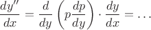 $$\frac{dy''}{dx}=\frac d{dy}\left(p\frac{dp}{dy}\right)\cdot\frac{dy}{dx}=\ldots$$