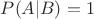 $P(A|B)=1$