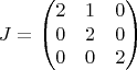 $$J=\begin{pmatrix}
2&1&0\\
0&2&0\\
0&0&2\\
\end{pmatrix}$$