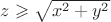$z\geqslant \sqrt{x^2+y^2}$