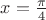 $\[x = \frac{\pi }
{4}\]
$