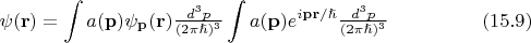 $$\psi(\mathbf{r})=\int a(\mathbf{p})\psi_\mathbf{p}(\mathbf{r})\tfrac{d^3p}{(2\pi\hslash)^3}\int a(\mathbf{p})e^{i\mathbf{pr}/\hslash}\tfrac{d^3p}{(2\pi\hslash)^3}\eqno(15.9)$$