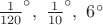 ${\frac{1}{120}}^\circ,\ {\frac{1}{10}}^\circ,\ 6^\circ$
