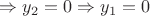 $\Rightarrow y_2=0 \Rightarrow y_1=0$