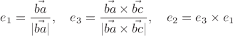 $$
e_1=\frac{\vec{ba}}{|\vec{ba}|},\quad e_3=\frac{\vec{ba}\times\vec{bc}}{|\vec{ba}\times\vec{bc}|},\quad e_2=e_3\times e_1
$$