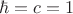 $\hbar = c = 1$