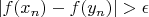 $| f(x_n) - f(y_n) | > \epsilon$