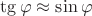 $\tg \varphi \approx \sin \varphi$