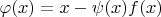 $\varphi (x) =x-\psi (x)f(x)$