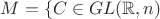 $M=\lbrace C \in GL(\mathbb{R},n) $