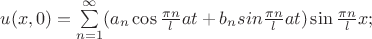 $u(x,0)=\sum\limits_{n=1}^{\infty}(a_n\cos\frac{\pi n}{l}at+b_nsin\frac{\pi n}{l}at)\sin\frac{\pi n}{l}x;$