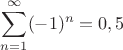 $\displaystyle\sum_{n=1}^{\infty} (-1)^n=0,5$ $\displaystyle\sum_{n=1}^{\infty} (-1)^n=0,5$