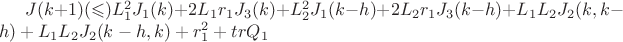 $J(k+1)(\leqslant)L_1^2J_1(k)+2L_1r_1J_3(k)+L_2^2J_1(k-h)+2L_2r_1J_3(k-h)+L_1L_2J_2(k,k-h)+L_1L_2J_2(k-h,k)+r_1^2+trQ_1$