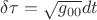 $\delta\tau=\sqrt{g_{00}}dt$