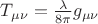 $T_{\mu\nu}=\frac{\lambda}{8\pi}g_{\mu\nu}$