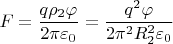 $$F=\frac{q \rho_2 \varphi}{2 \pi \varepsilon_0}=\frac{q^2 \varphi}{2 \pi^2 R_2^2 \varepsilon_0}$$