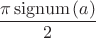 $$\frac{\pi \,\mathrm{signum}\left( a\right) }{2}$$